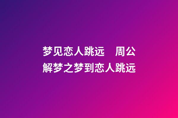 梦见恋人跳远　周公解梦之梦到恋人跳远